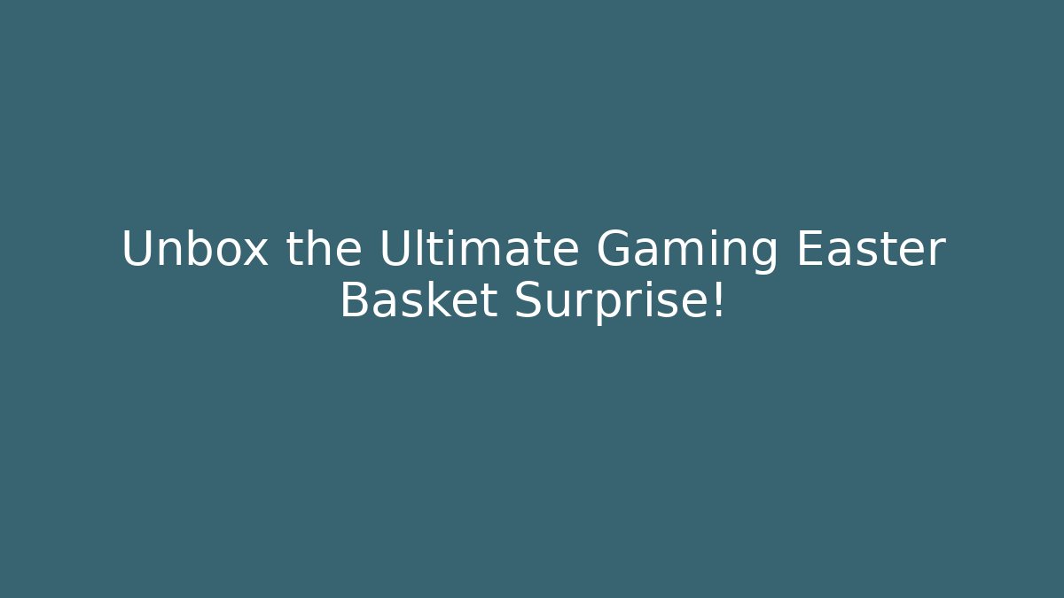 Unbox the Ultimate Gaming Easter Basket Surprise!