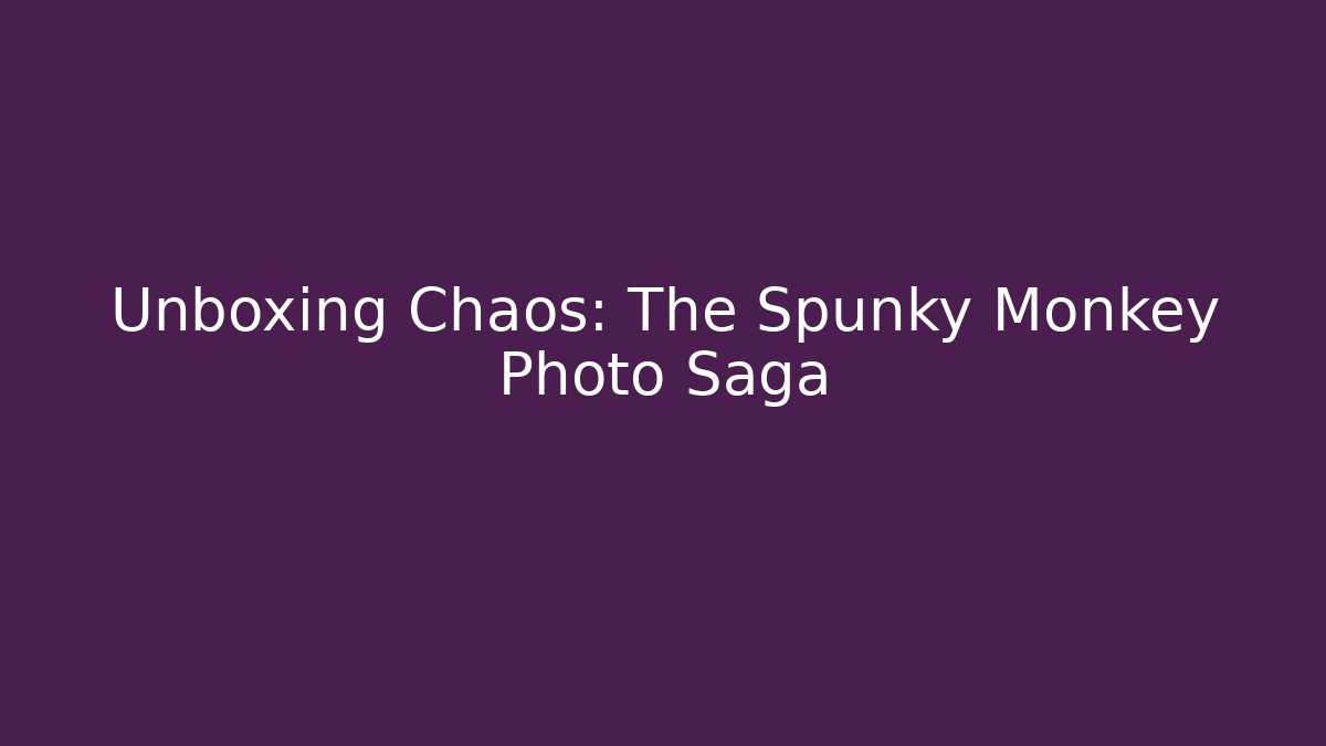 Unboxing Chaos: The Spunky Monkey Photo Saga