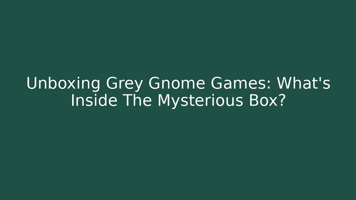 Unboxing Grey Gnome Games: What’s Inside The Mysterious Box?