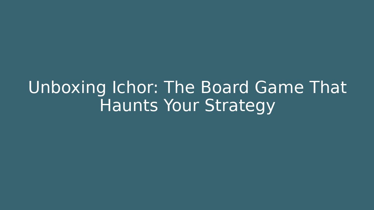 Unboxing Ichor: The Board Game That Haunts Your Strategy - Felix Cat Insurance