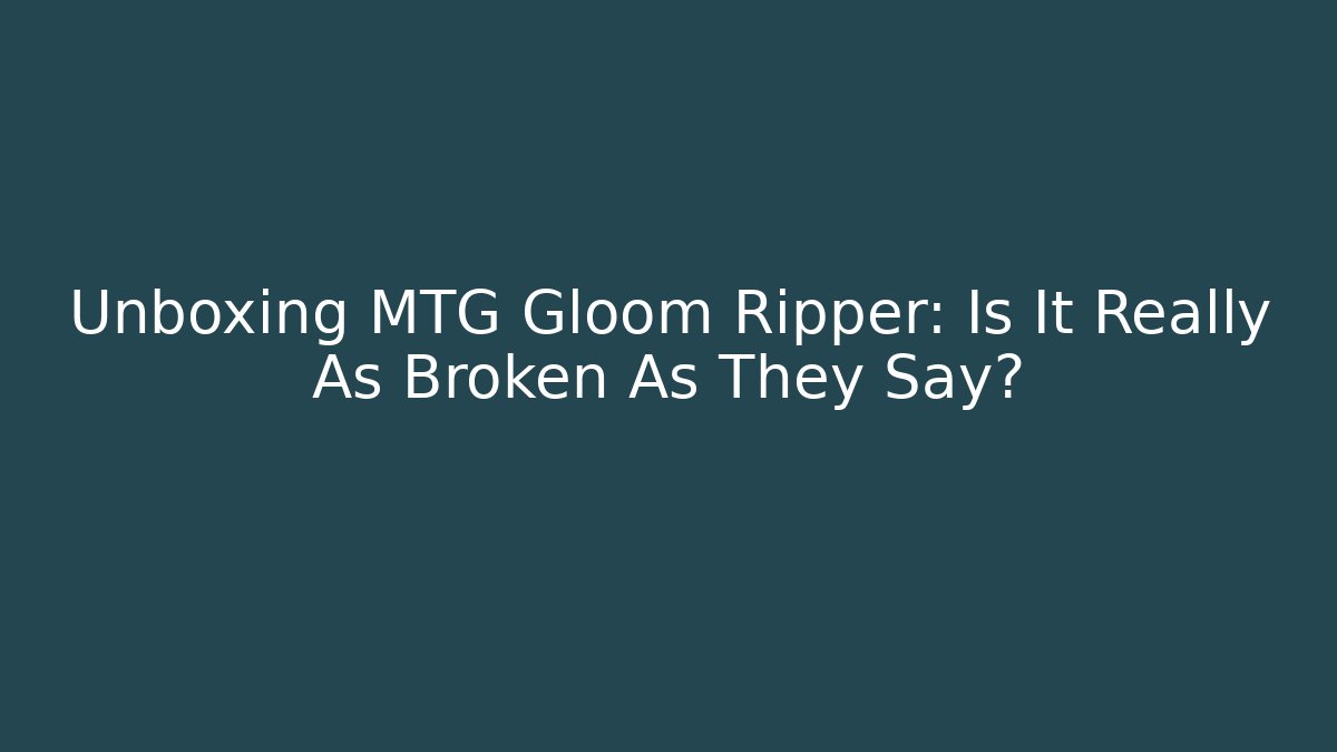 Unboxing MTG Gloom Ripper: Is It Really As Broken As They Say? - Felix Cat Insurance