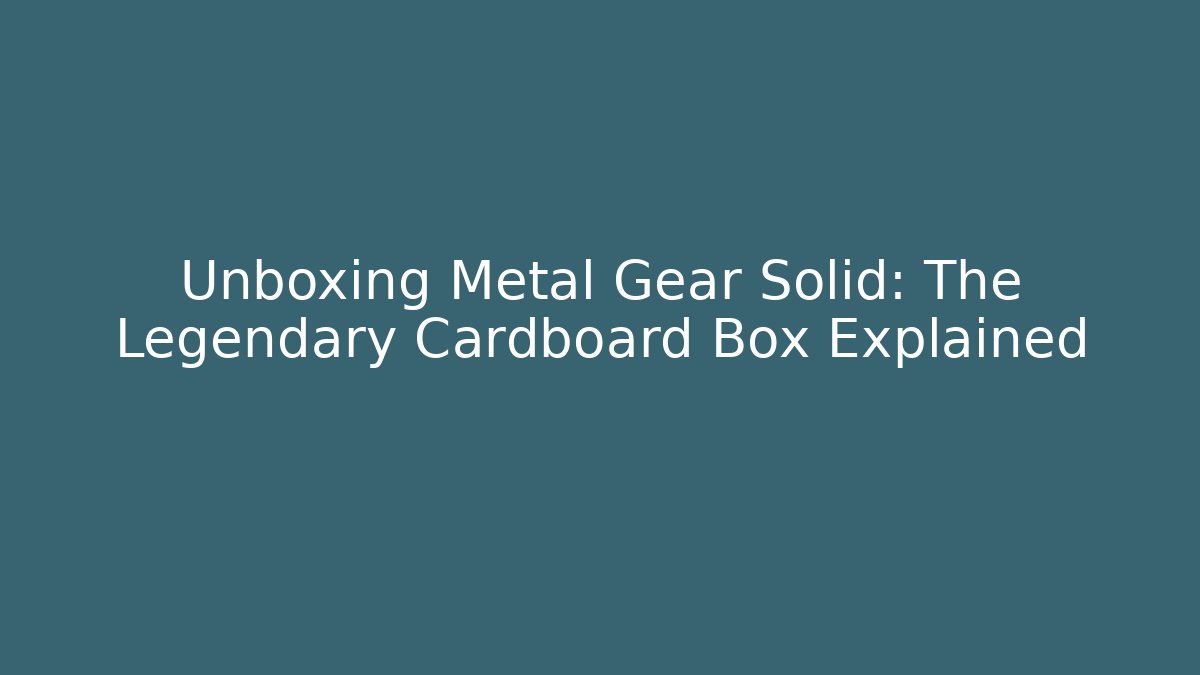 Unboxing Metal Gear Solid: The Legendary Cardboard Box Explained