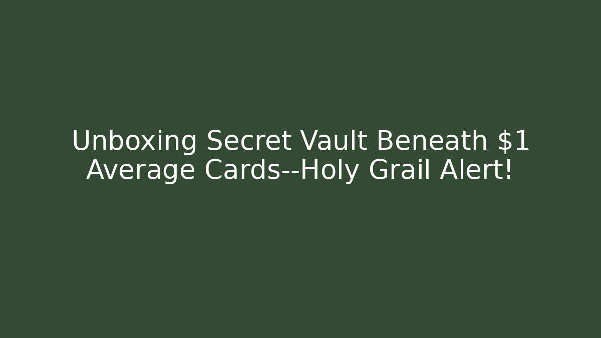 Unboxing Secret Vault Beneath $1 Average Cards—Holy Grail Alert!