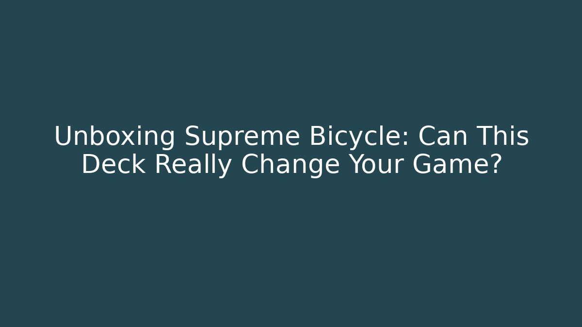 Unboxing Supreme Bicycle: Can This Deck Really Change Your Game?