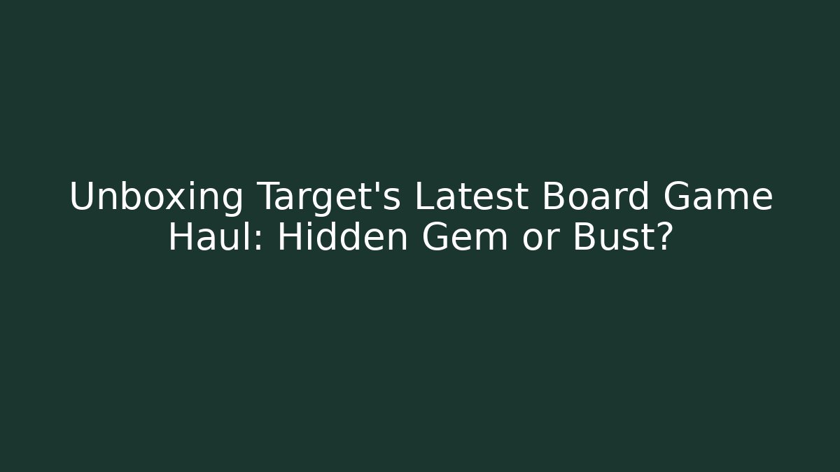 Unboxing Target's Latest Board Game Haul: Hidden Gem or Bust?