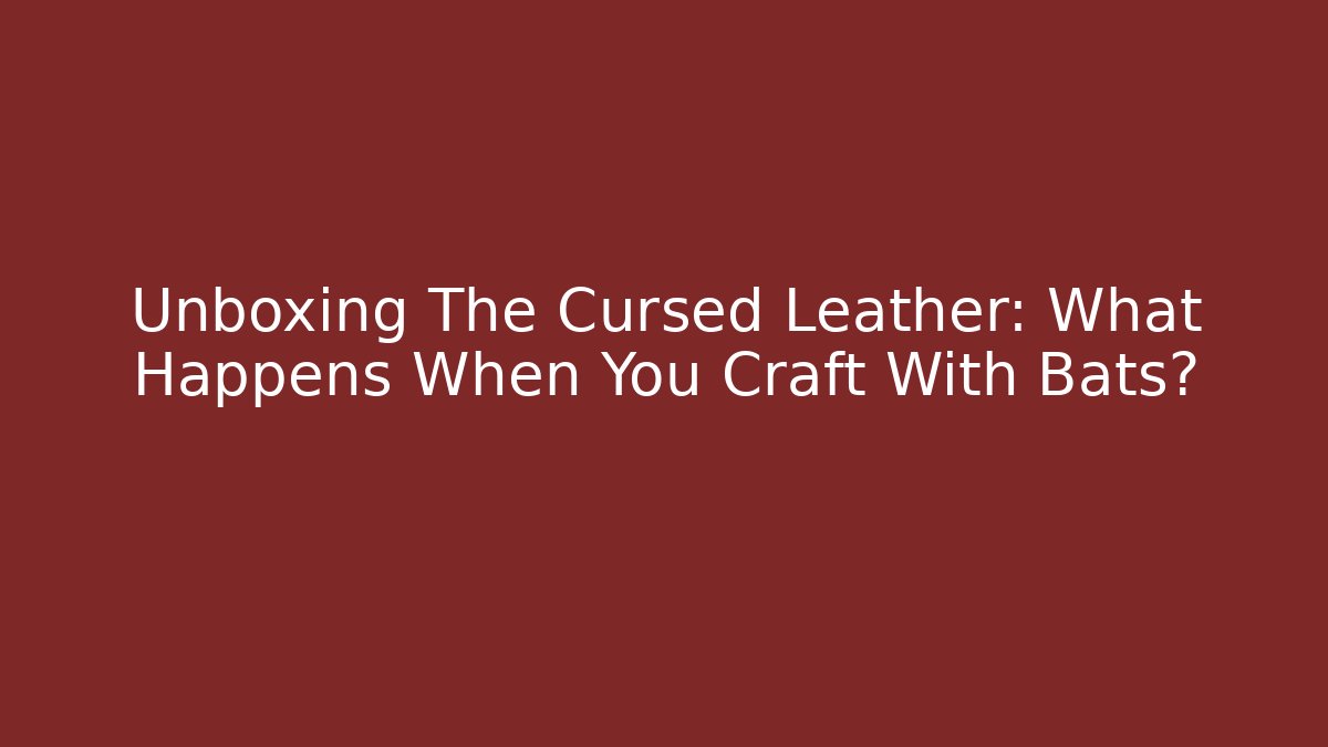 Unboxing The Cursed Leather: What Happens When You Craft With Bats?