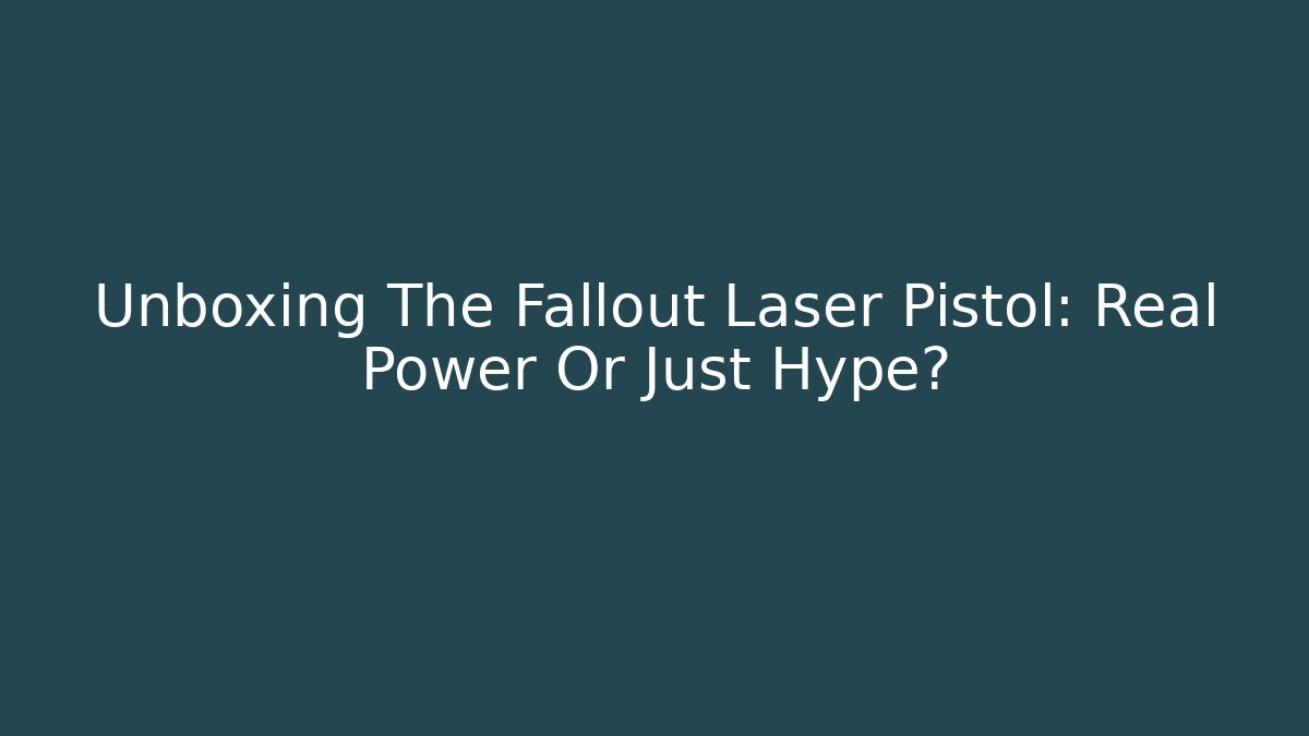 Unboxing The Fallout Laser Pistol: Real Power Or Just Hype?