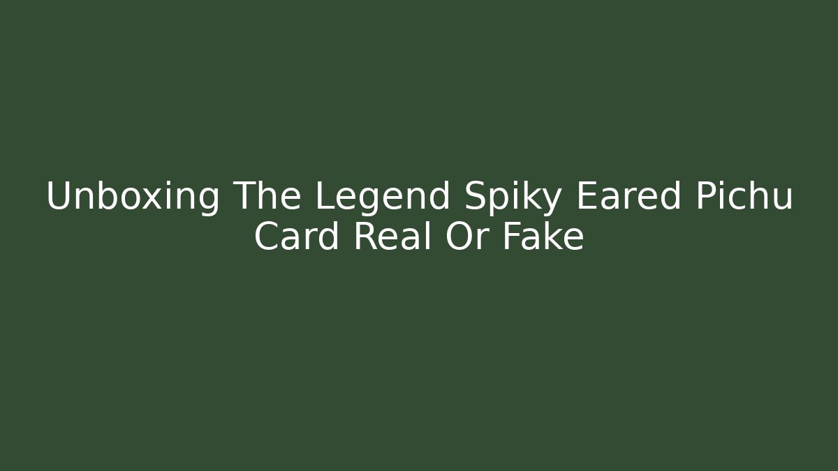 Unboxing The Legend Spiky Eared Pichu Card Real Or Fake