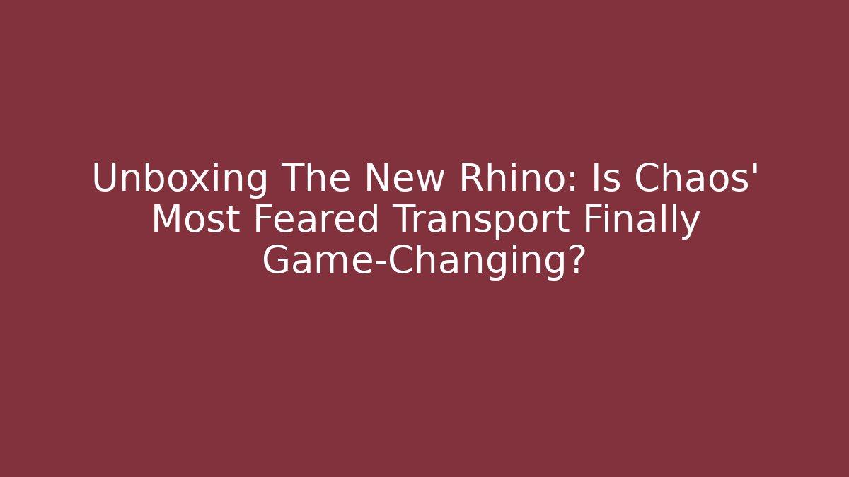 Unboxing The New Rhino: Is Chaos' Most Feared Transport Finally Game-Changing?