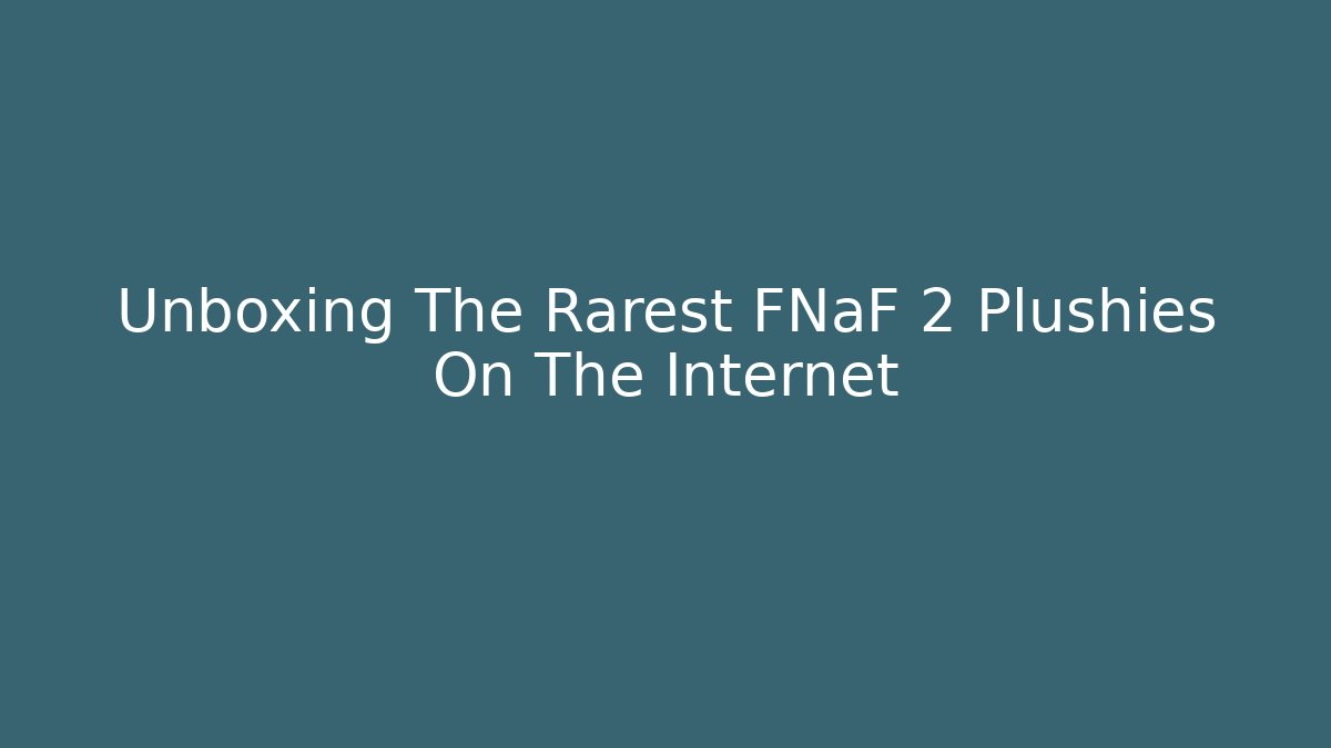 Unboxing The Rarest FNaF 2 Plushies On The Internet - Felix Cat Insurance