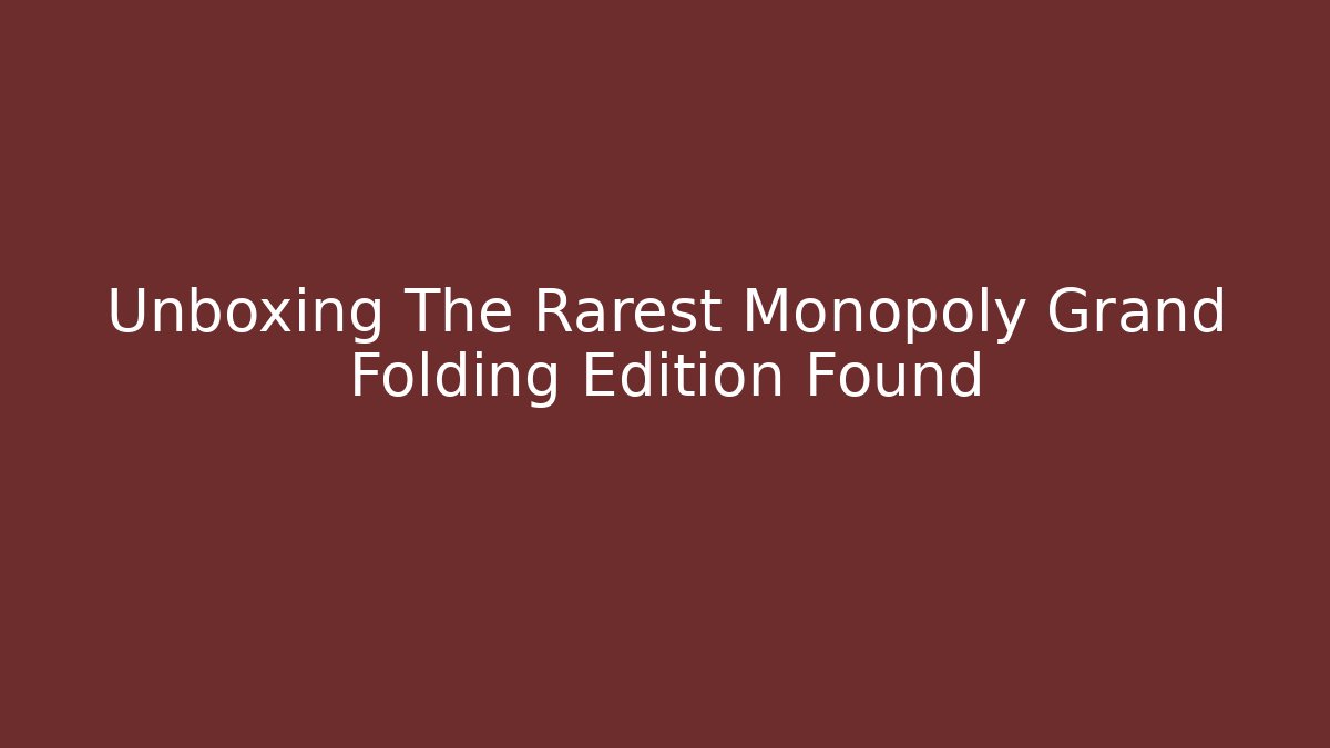 Unboxing The Rarest Monopoly Grand Folding Edition Found