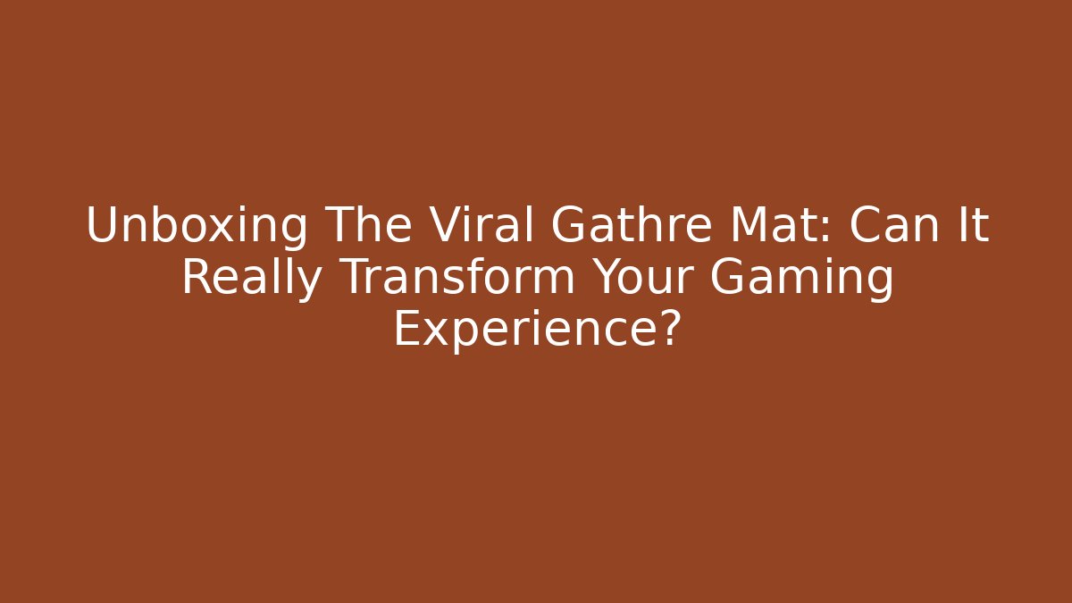 Unboxing The Viral Gathre Mat: Can It Really Transform Your Gaming Experience?