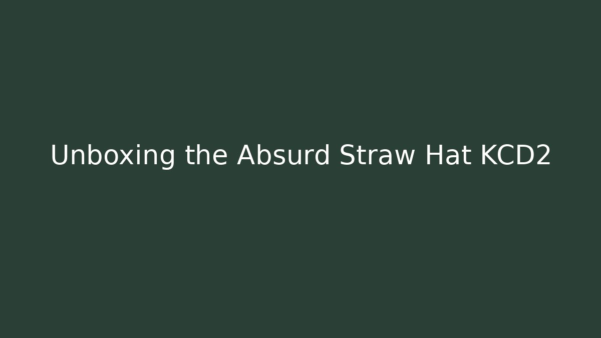 Unboxing the Absurd Straw Hat KCD2
