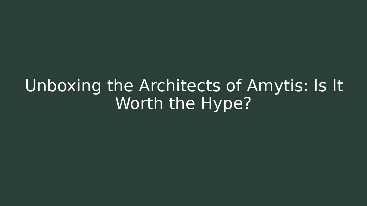 Unboxing the Architects of Amytis: Is It Worth the Hype?