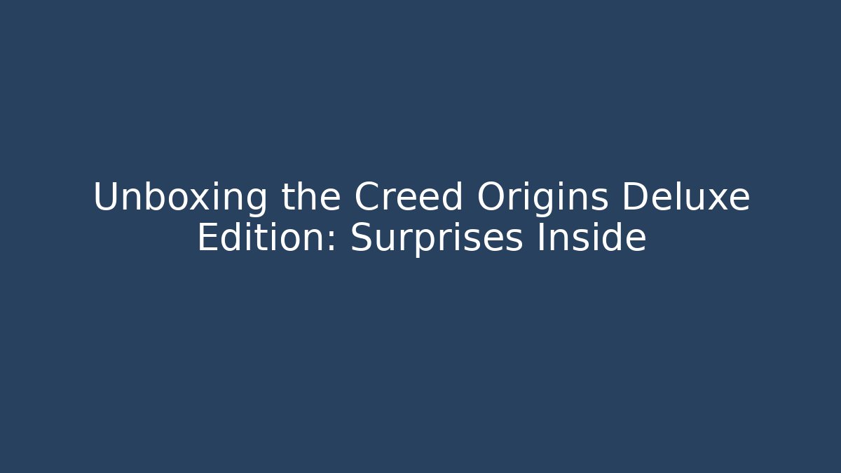 Unboxing the Creed Origins Deluxe Edition: Surprises Inside