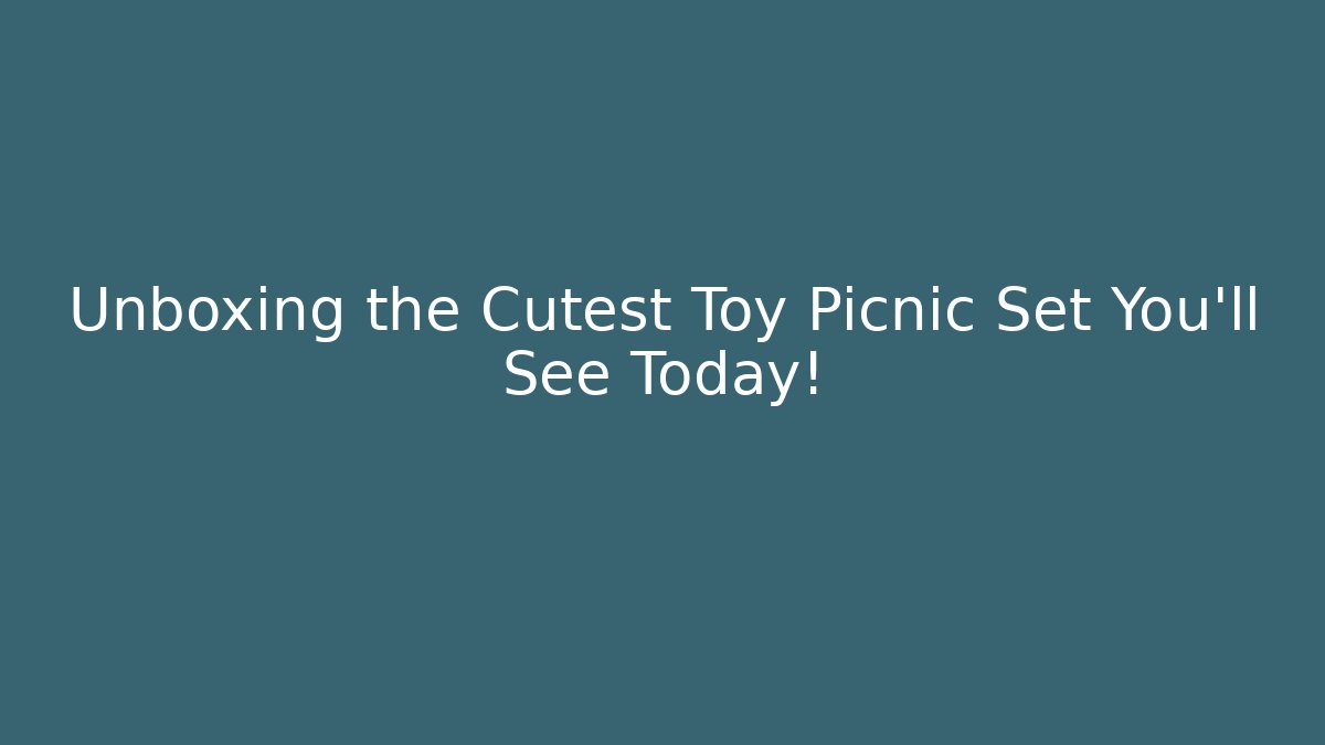 Unboxing the Cutest Toy Picnic Set You'll See Today!