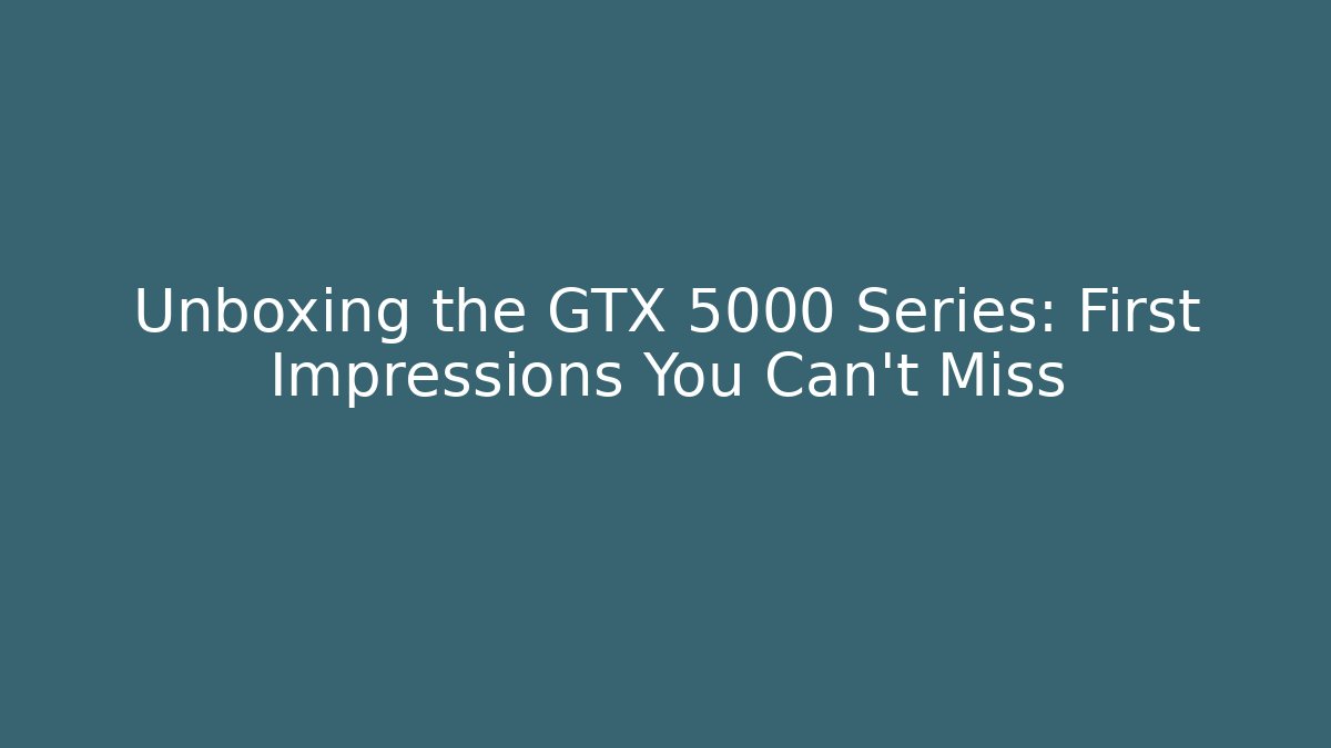 Unboxing the GTX 5000 Series: First Impressions You Can't Miss - Felix Cat Insurance