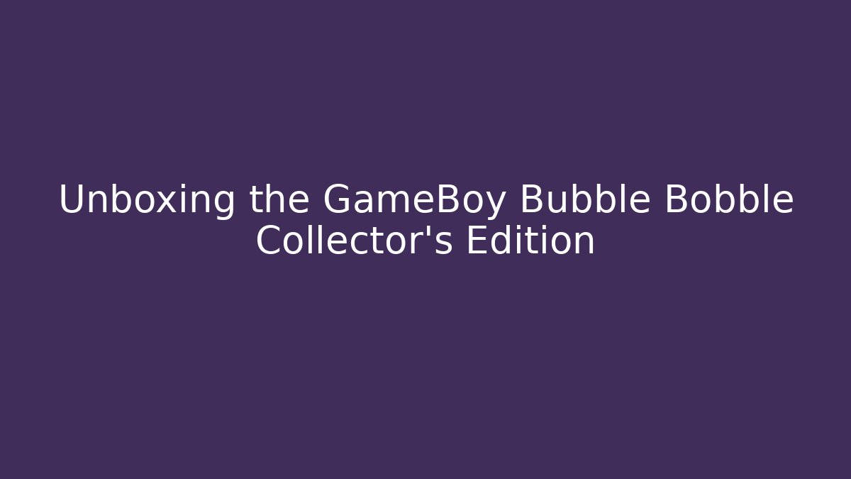Unboxing the GameBoy Bubble Bobble Collector's Edition