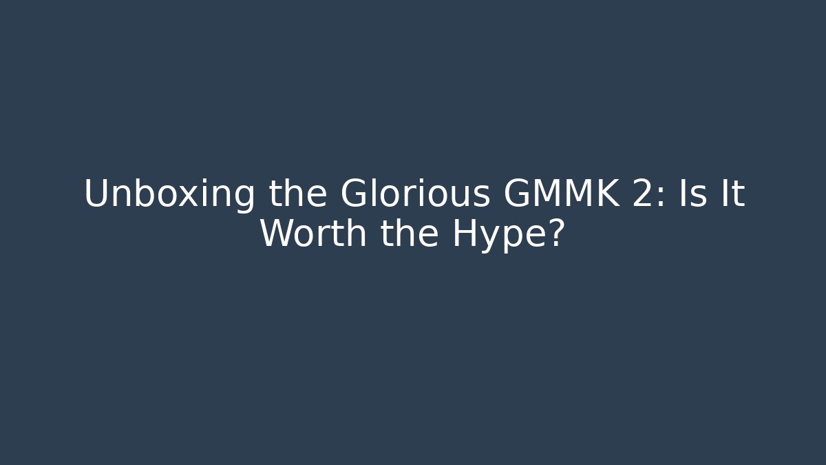 Unboxing the Glorious GMMK 2: Is It Worth the Hype?