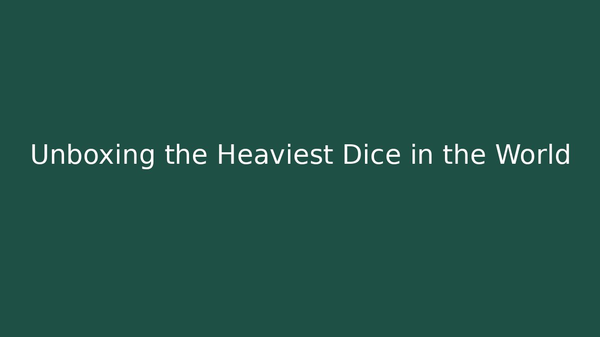 Unboxing the Heaviest Dice in the World