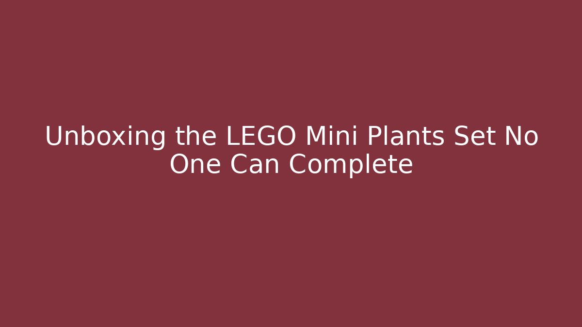 Unboxing the LEGO Mini Plants Set No One Can Complete