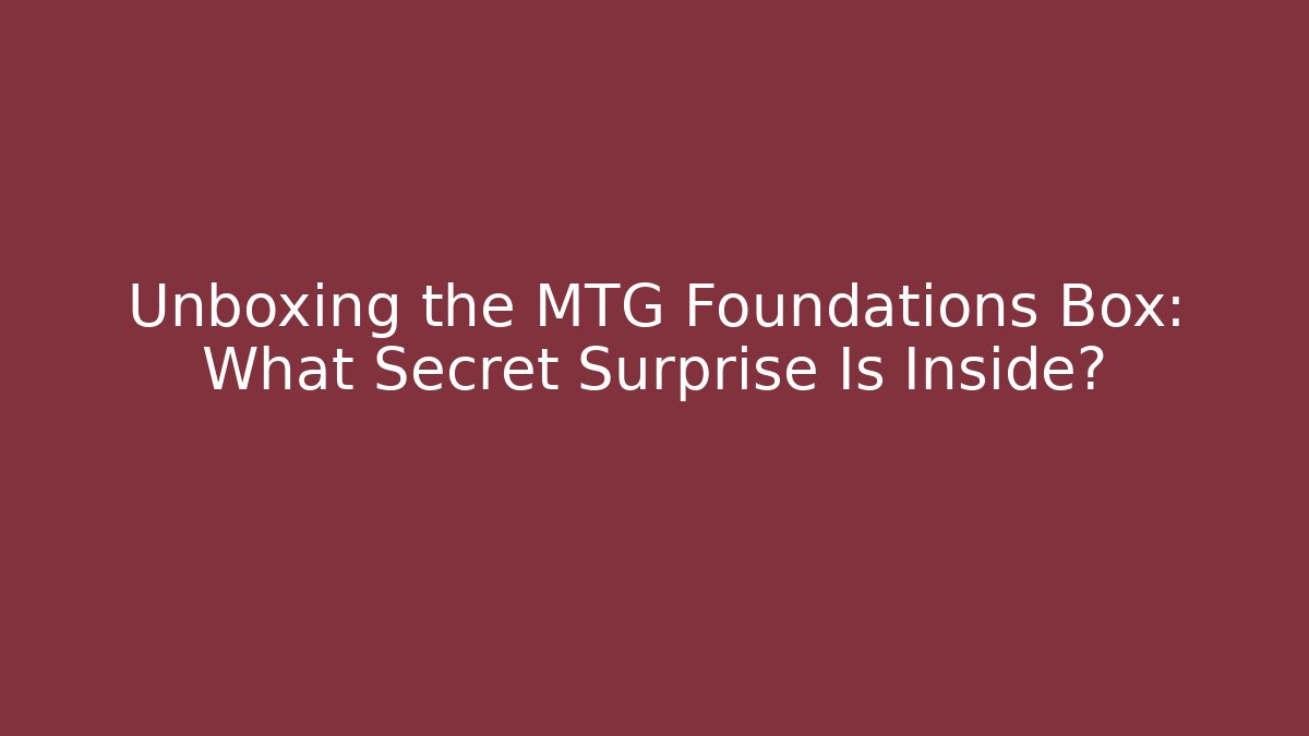 Unboxing the MTG Foundations Box: What Secret Surprise Is Inside?