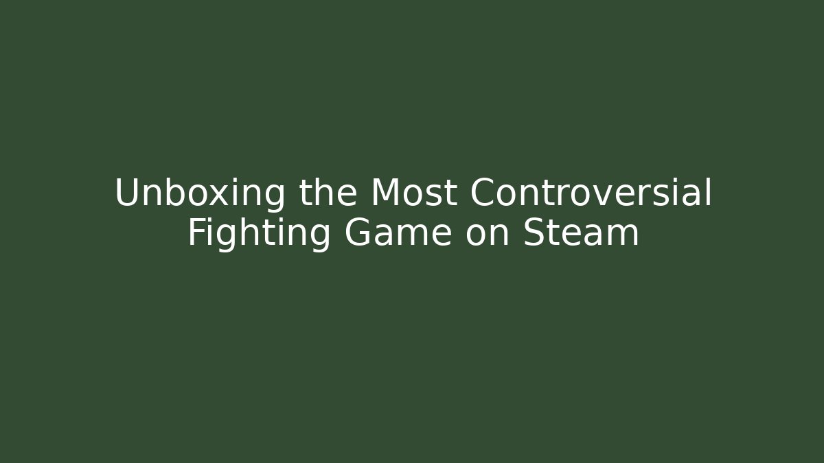 Unboxing the Most Controversial Fighting Game on Steam