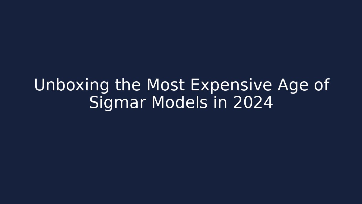 Unboxing the Most Expensive Age of Sigmar Models in 2024