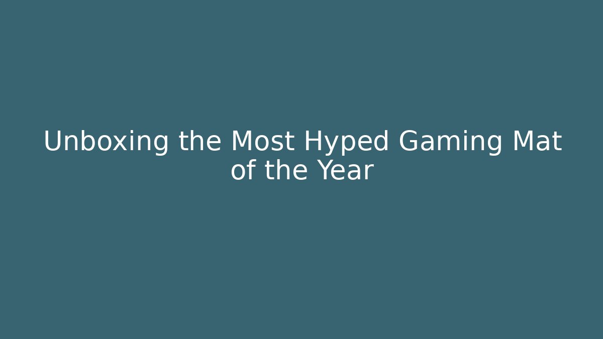 Unboxing the Most Hyped Gaming Mat of the Year
