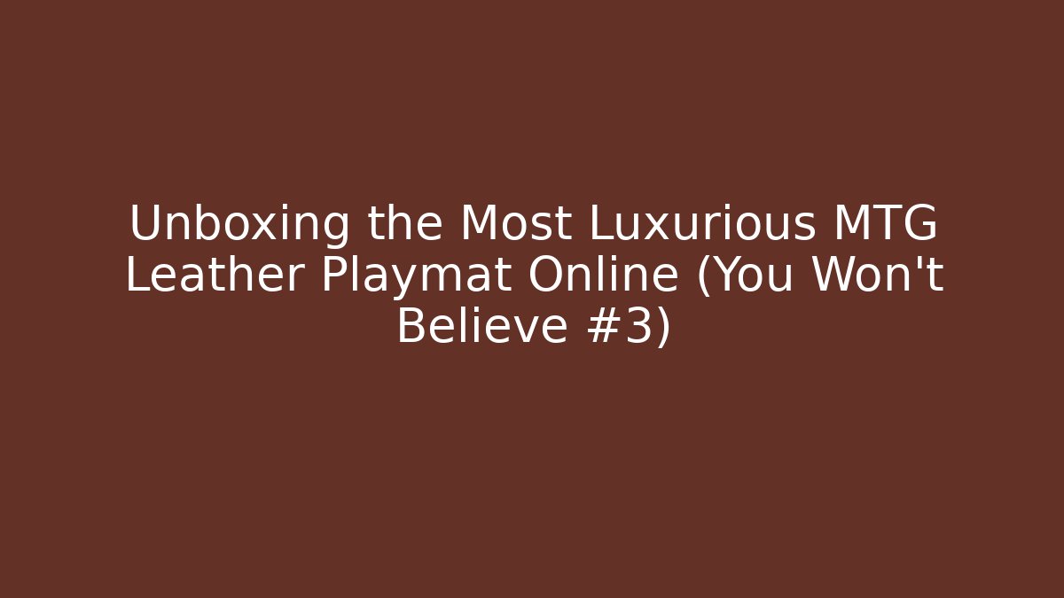 Unboxing the Most Luxurious MTG Leather Playmat Online (You Won't Believe #3)