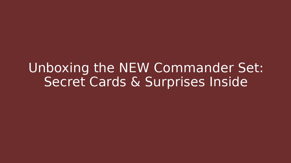 Unboxing the NEW Commander Set: Secret Cards & Surprises Inside