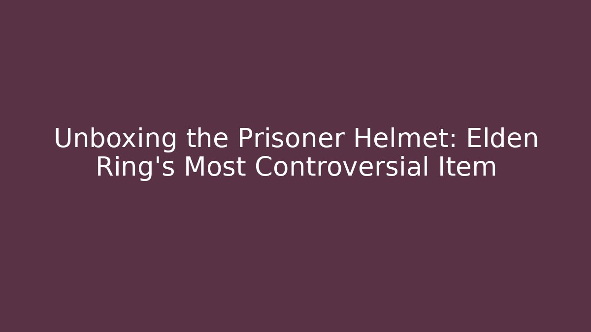 Unboxing the Prisoner Helmet: Elden Ring's Most Controversial Item - Felix Cat Insurance