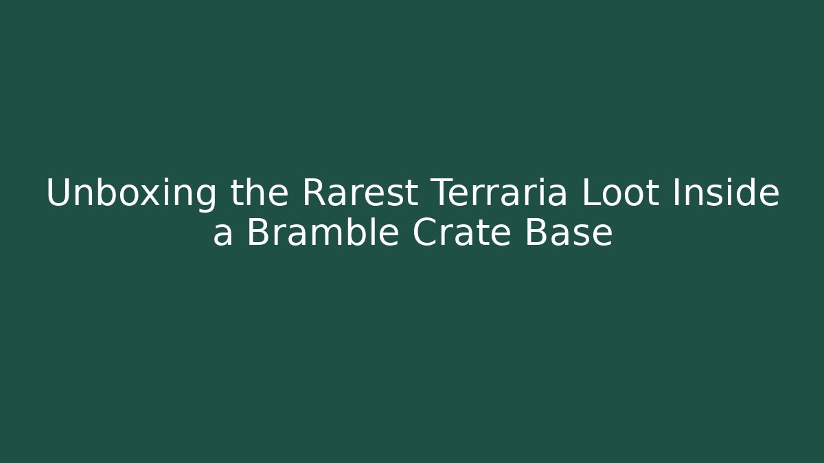 Unboxing the Rarest Terraria Loot Inside a Bramble Crate Base