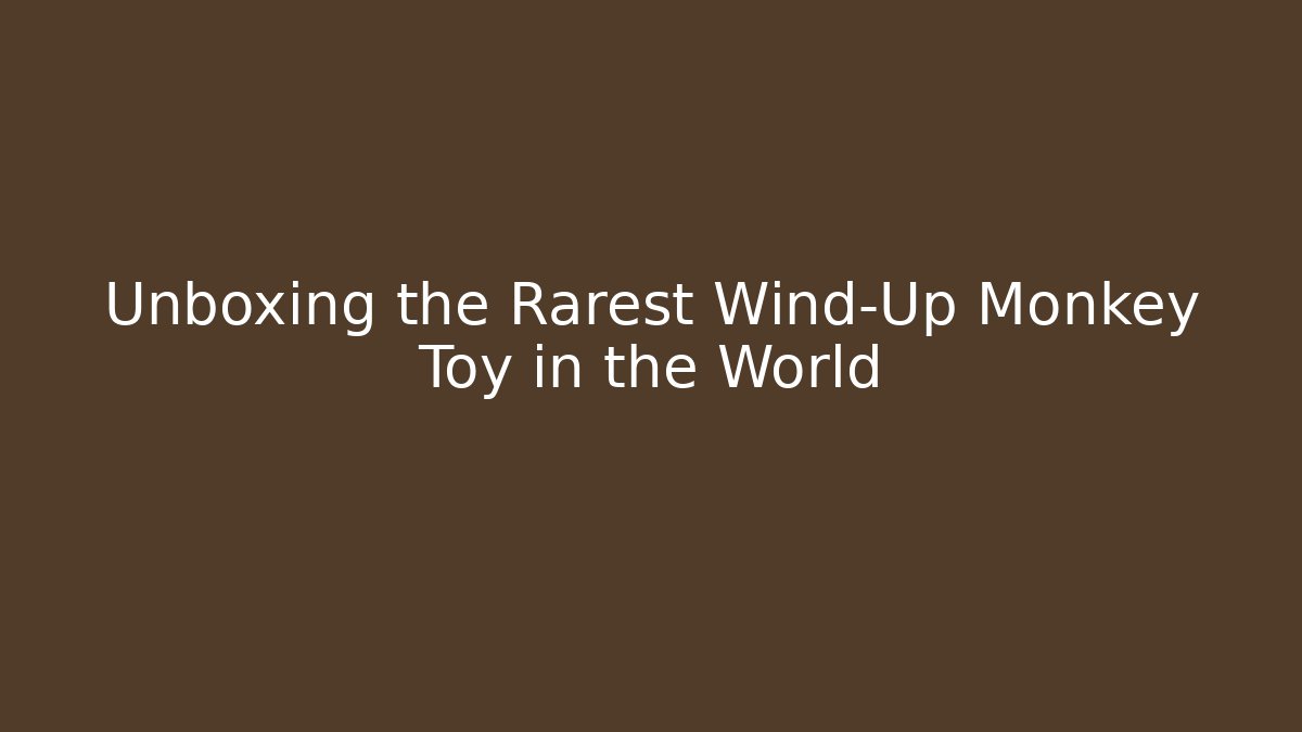 Unboxing the Rarest Wind-Up Monkey Toy in the World