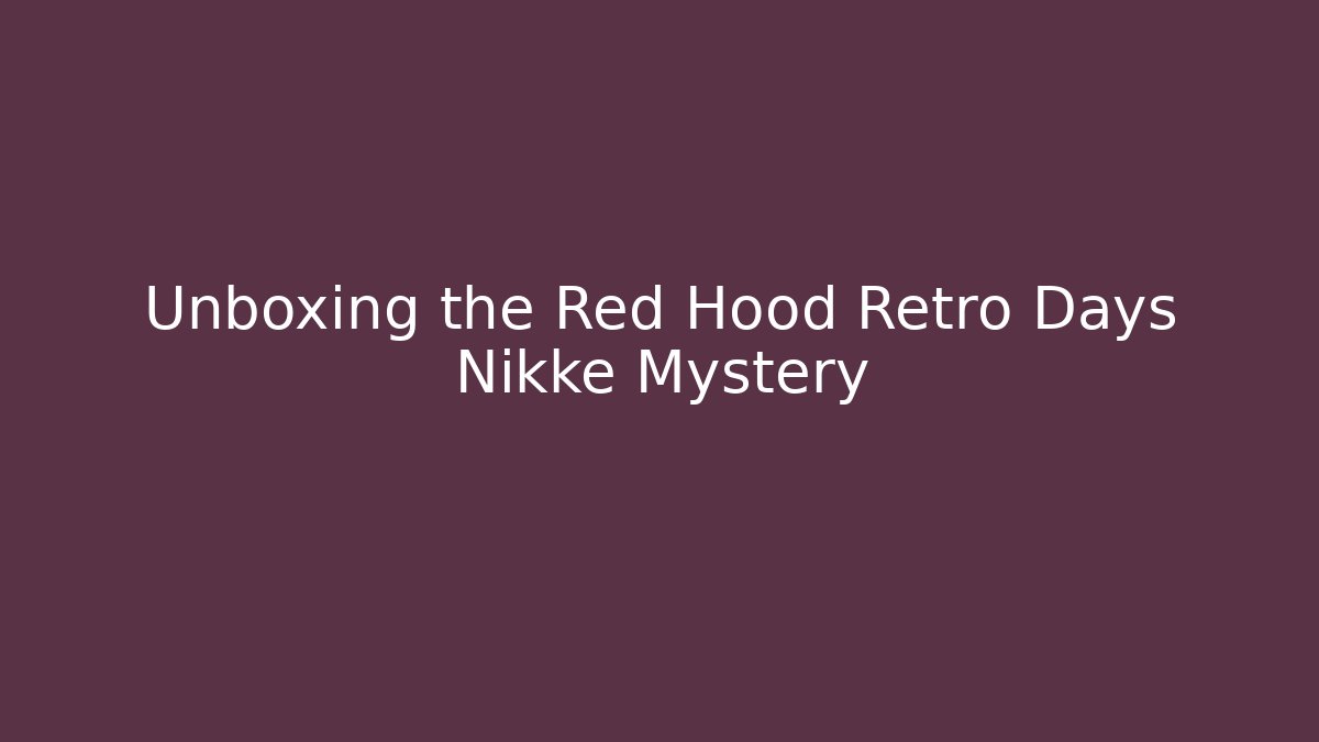 Unboxing the Red Hood Retro Days Nikke Mystery