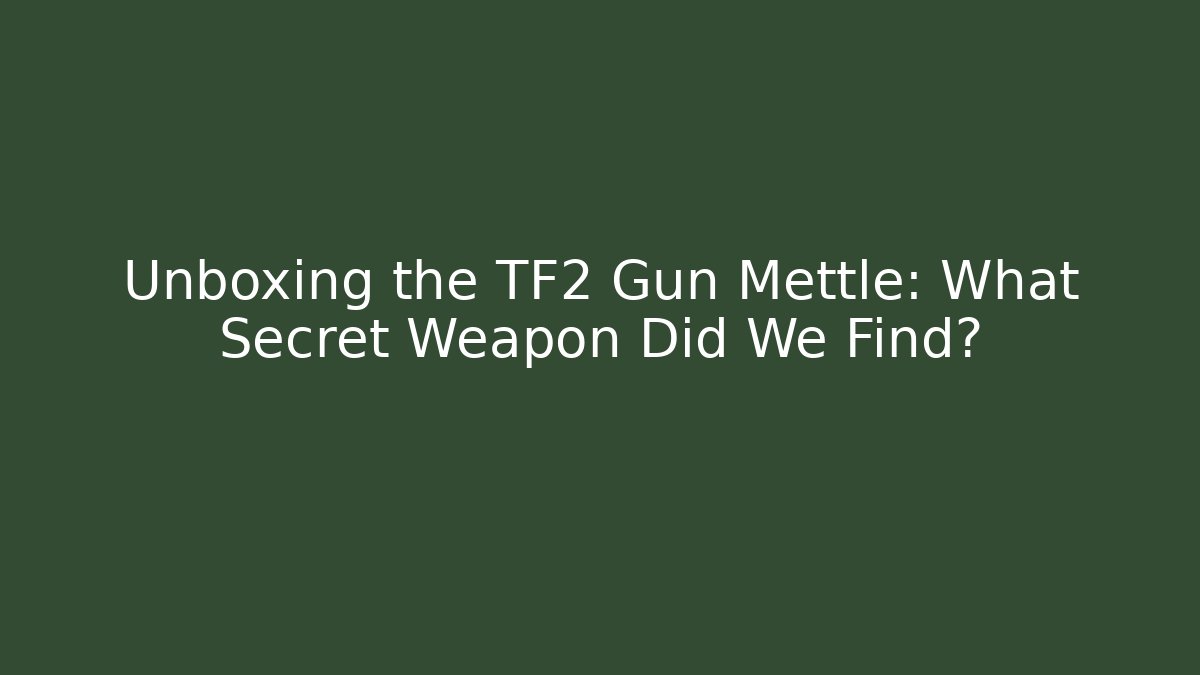 Unboxing the TF2 Gun Mettle: What Secret Weapon Did We Find?