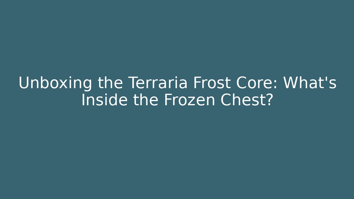 Unboxing the Terraria Frost Core: What's Inside the Frozen Chest?