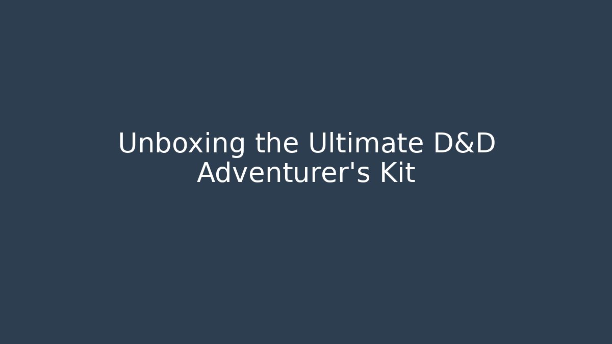Unboxing the Ultimate D&D Adventurer's Kit