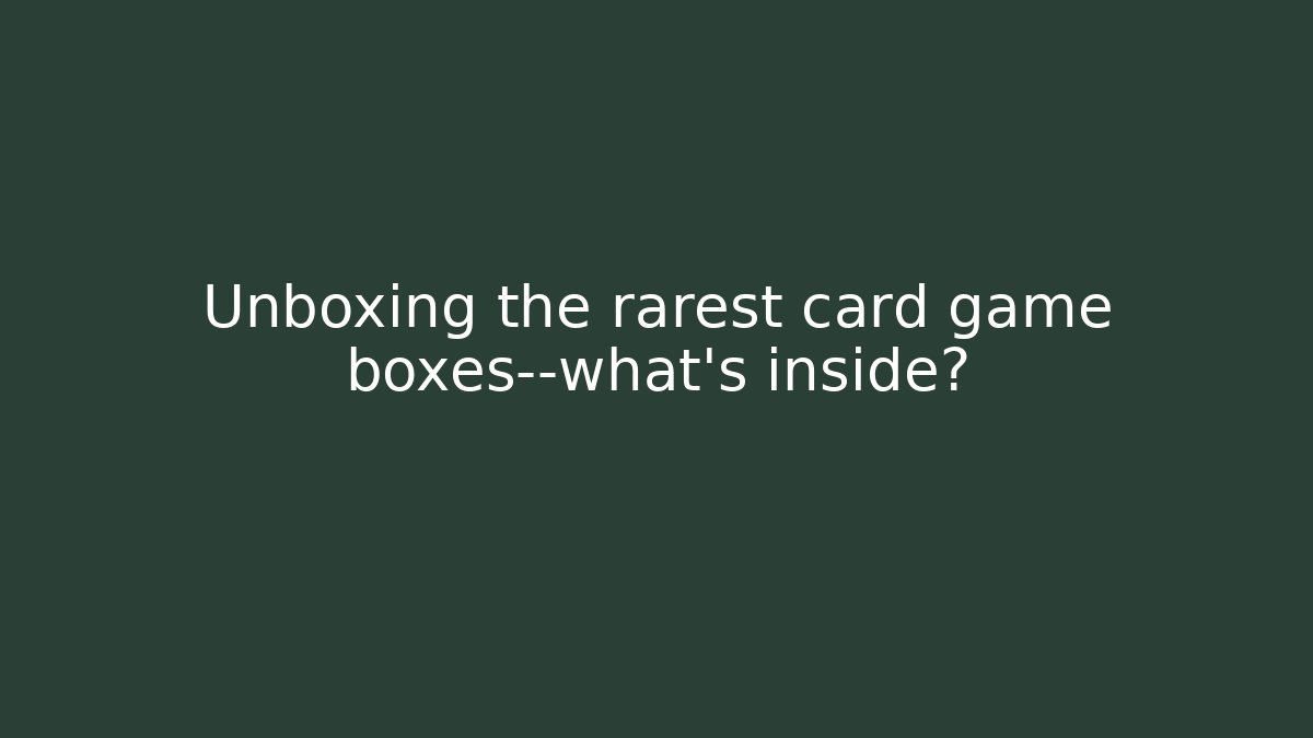 Unboxing the rarest card game boxes—what’s inside? - Felix Cat Insurance