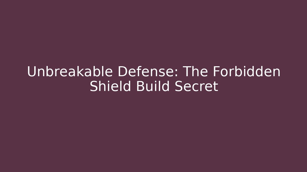 Unbreakable Defense: The Forbidden Shield Build Secret