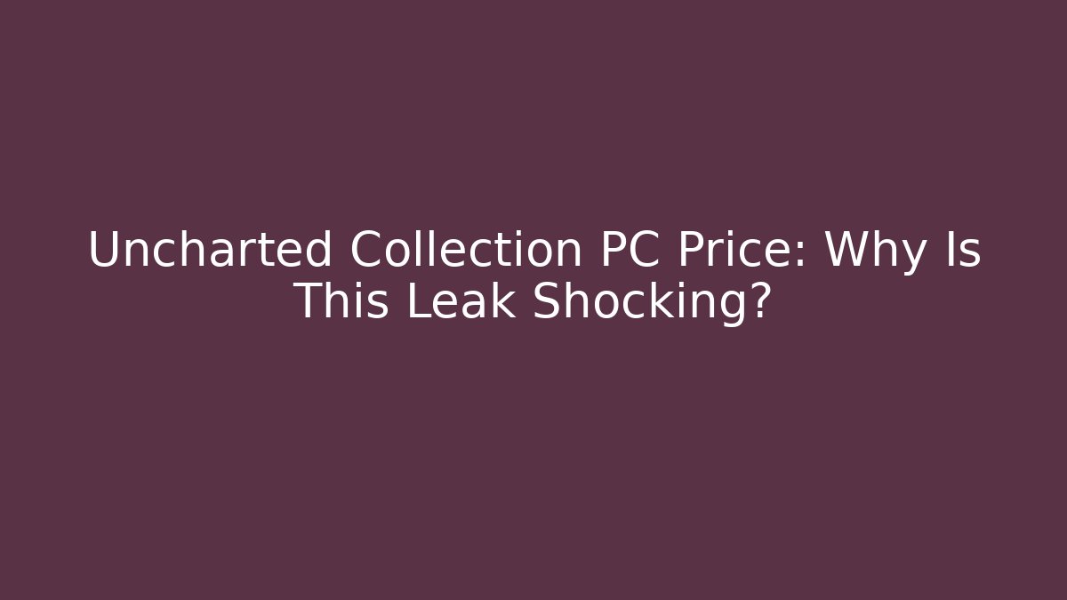 Uncharted Collection PC Price: Why Is This Leak Shocking?