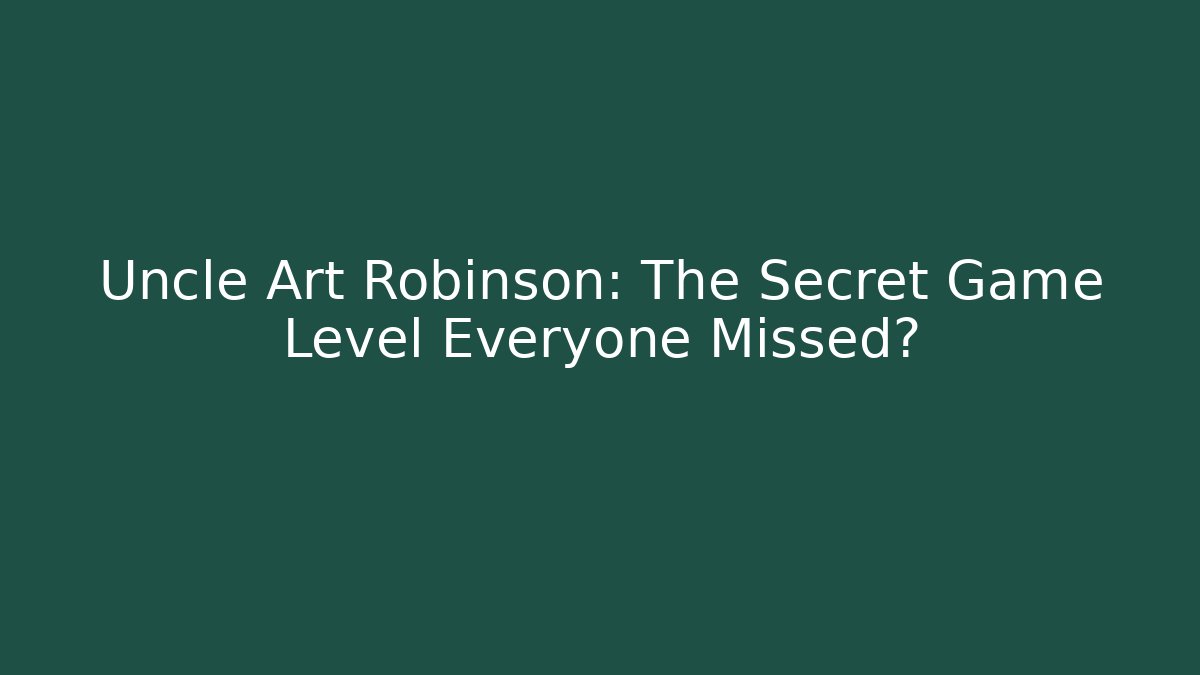 Uncle Art Robinson: The Secret Game Level Everyone Missed?