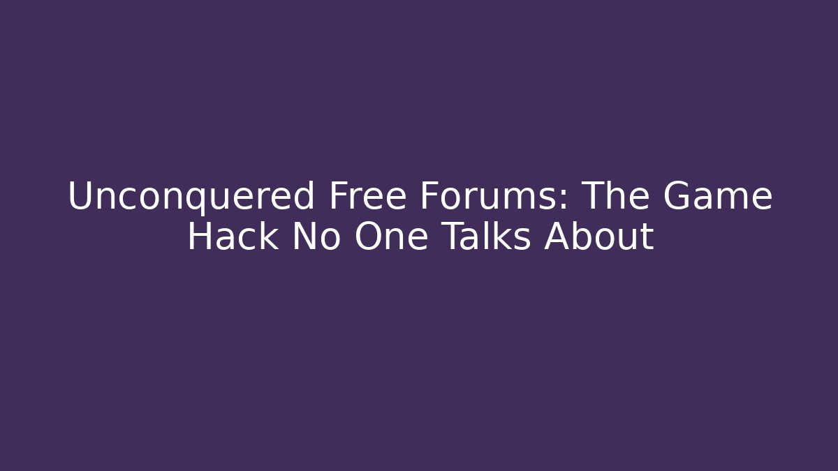 Unconquered Free Forums: The Game Hack No One Talks About
