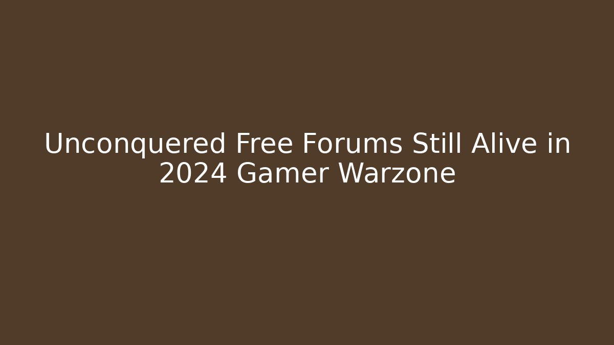 Unconquered Free Forums Still Alive in 2024 Gamer Warzone - Felix Cat Insurance