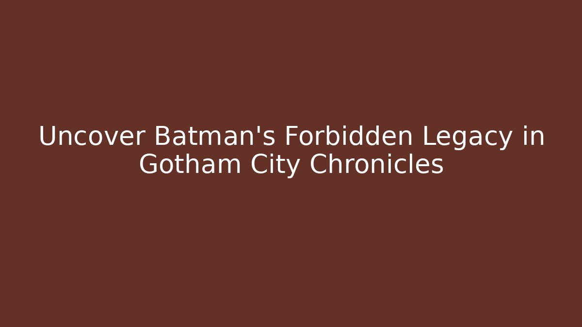 Uncover Batman's Forbidden Legacy in Gotham City Chronicles