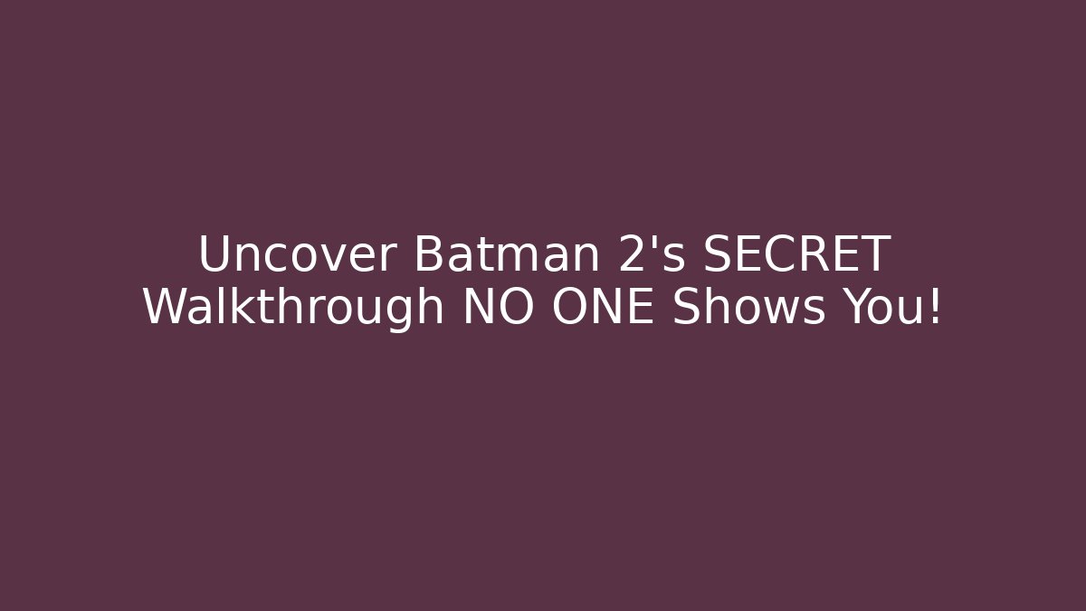 Uncover Batman 2's SECRET Walkthrough NO ONE Shows You!