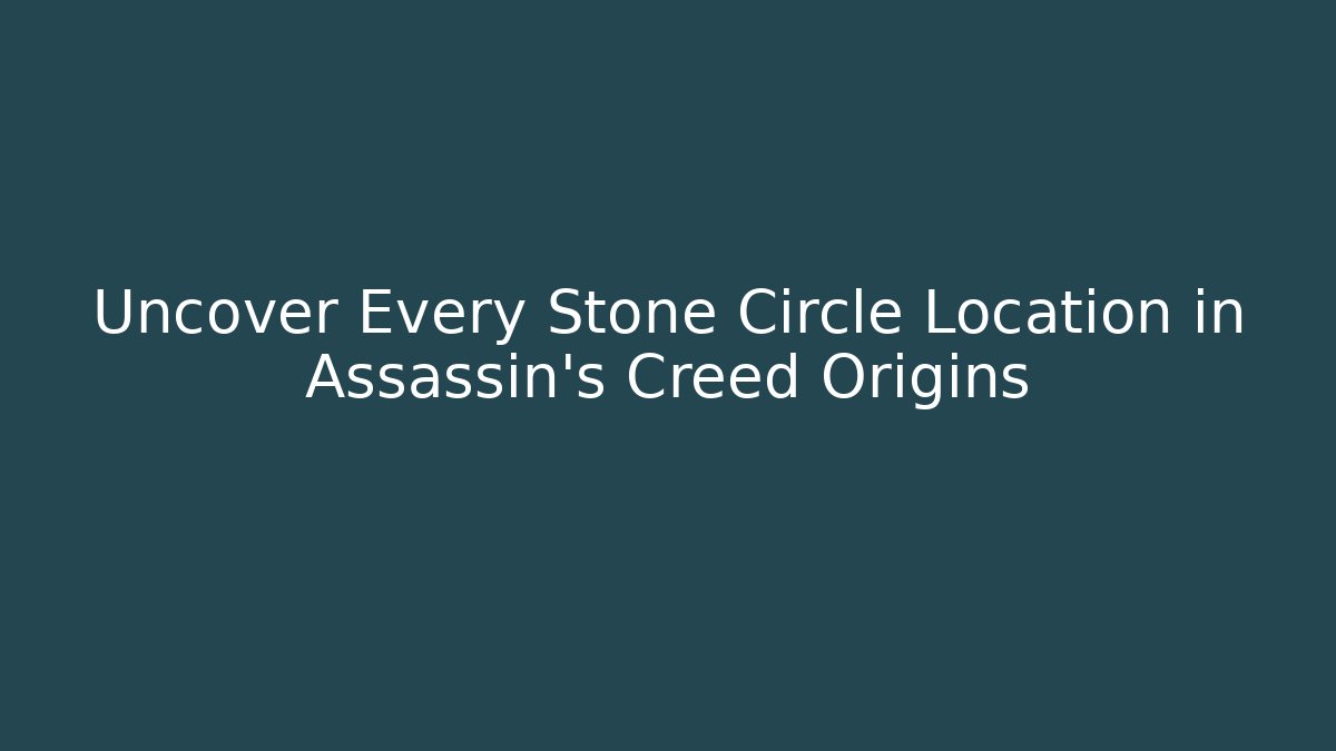 Uncover Every Stone Circle Location in Assassin's Creed Origins