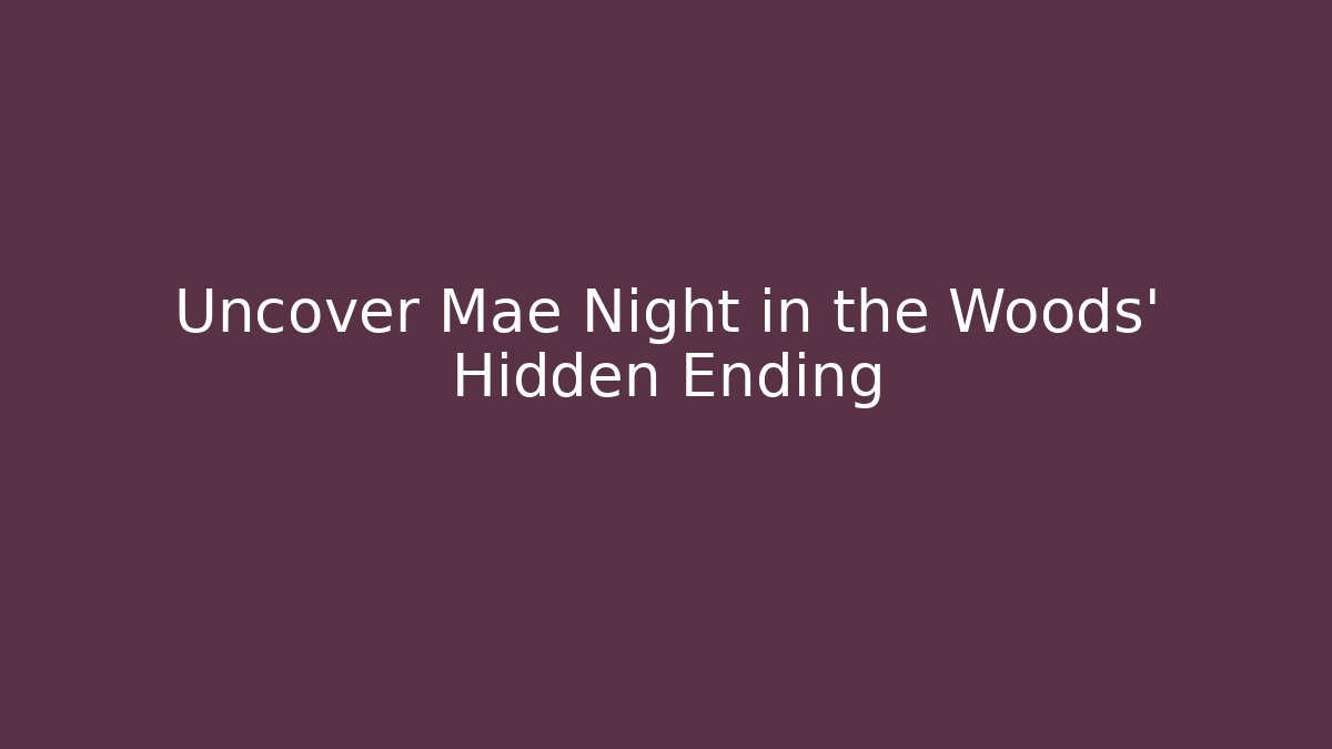 Uncover Mae Night in the Woods' Hidden Ending