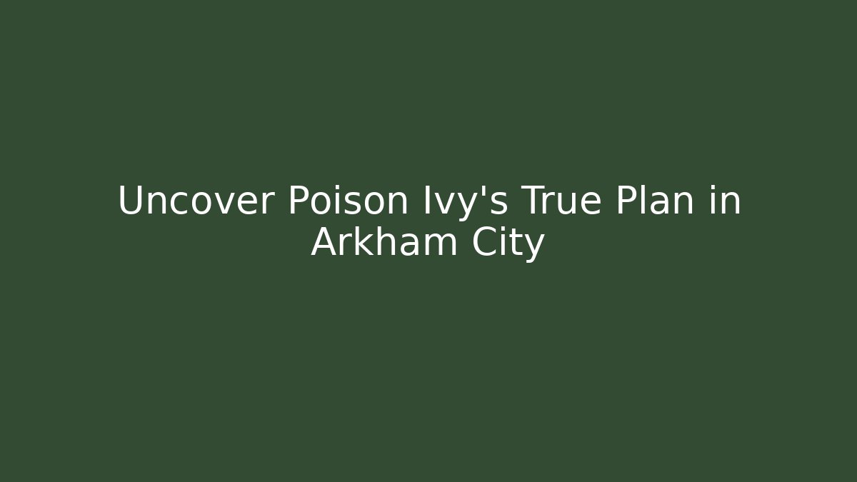 Uncover Poison Ivy's True Plan in Arkham City