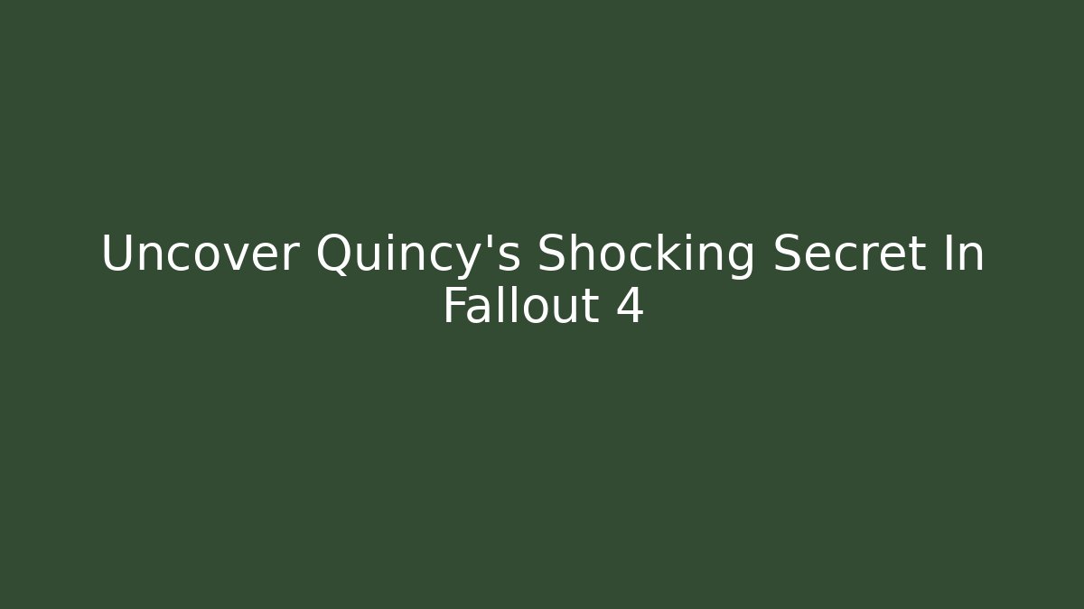 Uncover Quincy's Shocking Secret In Fallout 4 - Felix Cat Insurance